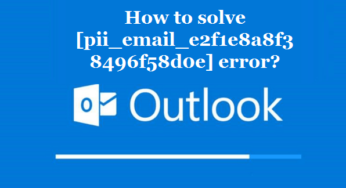How to solve [pii_email_e2f1e8a8f38496f58d0e] error?